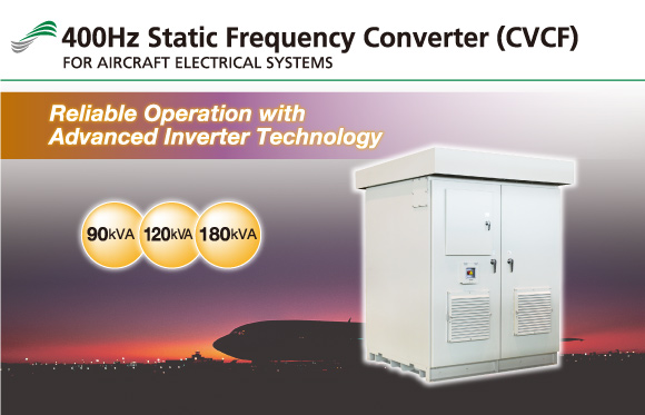 400Hz Static Frequency Converter (CVCF)/FOR AIRCRAFT ELECTRICAL SYSTEMS/Reliable Operation with Advanced Inverter Technology/90kVA,120kVA,180kVA