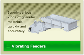 Vibrating Feeders:Supply various kinds of granular materials quickly and accurately.