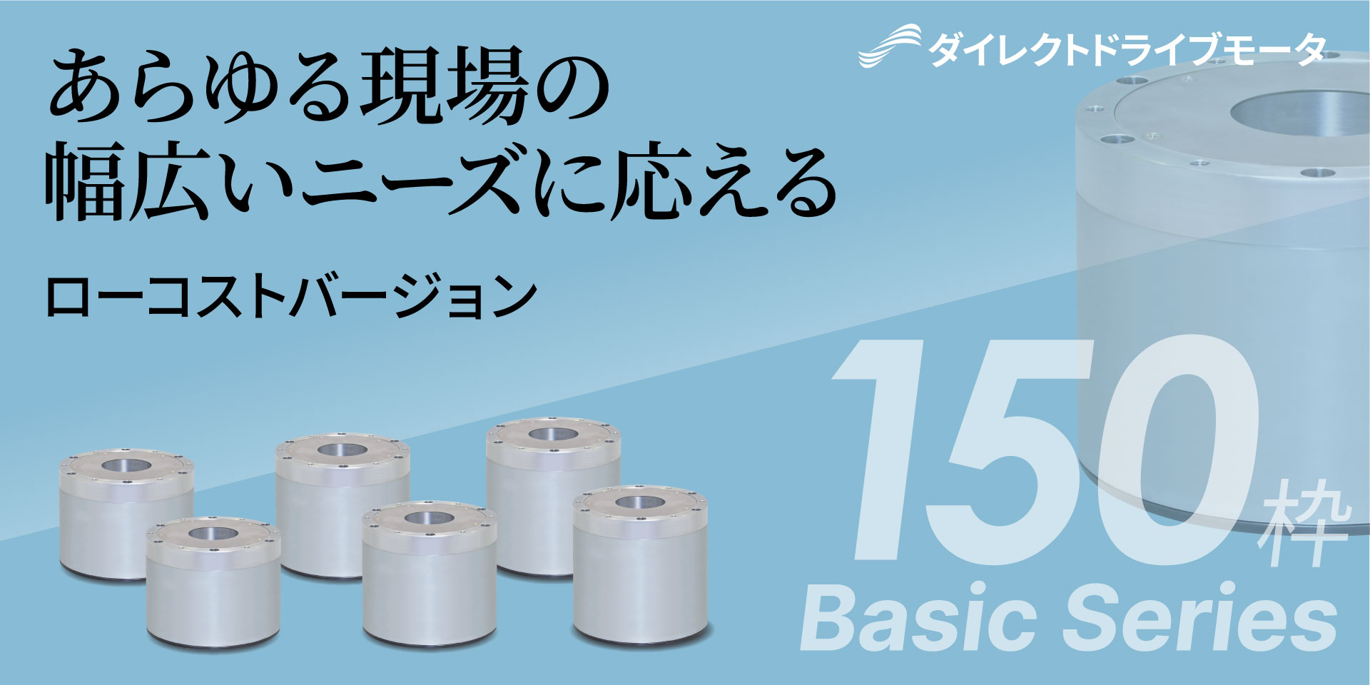 あらゆる現場の幅広いニーズに応える。ローコストバージョン。