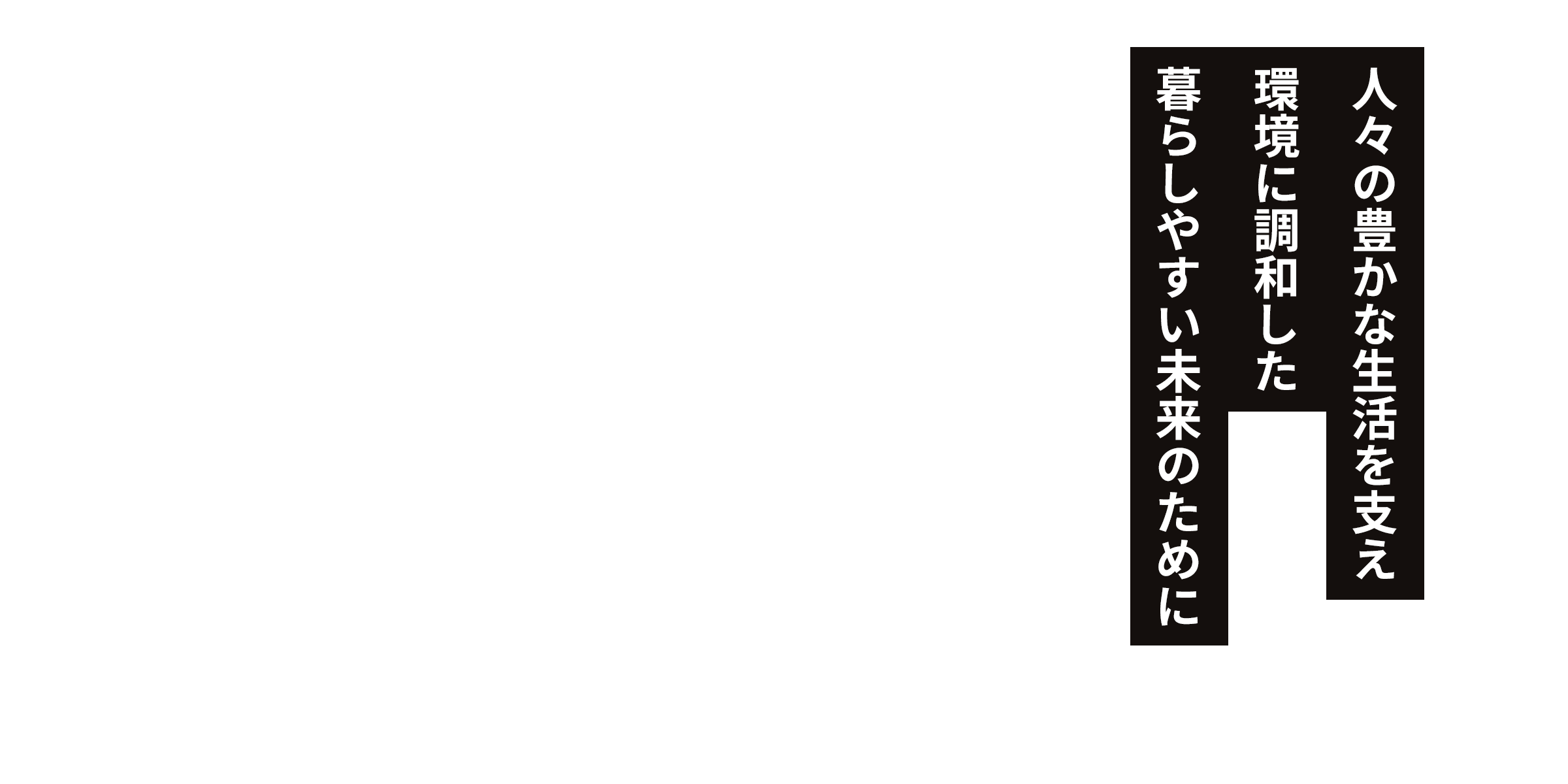 人々の豊かな生活を支え、環境に調和した暮らしやすい未来のために