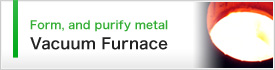 Form, and purify metal/Vacuum Furnace