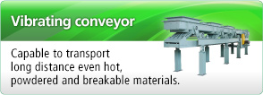 Vibrating Conveyors:Various vibrating conveyors, from standard types to unique types are available.